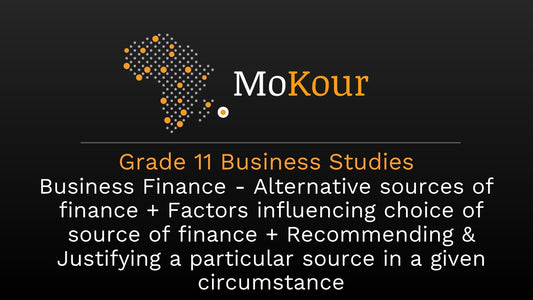 Grade 11 Business Studies: Business Finance - Alternative sources of finance + Factors influencing choice of sourcce of finance + Recommending & Justifying a particular source in a given circumstance.