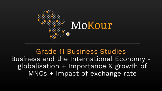 Grade 11 Business Studies: Business and the International Economy - Globalisation + Importance & growth of MNCs + Impact of exchange rate