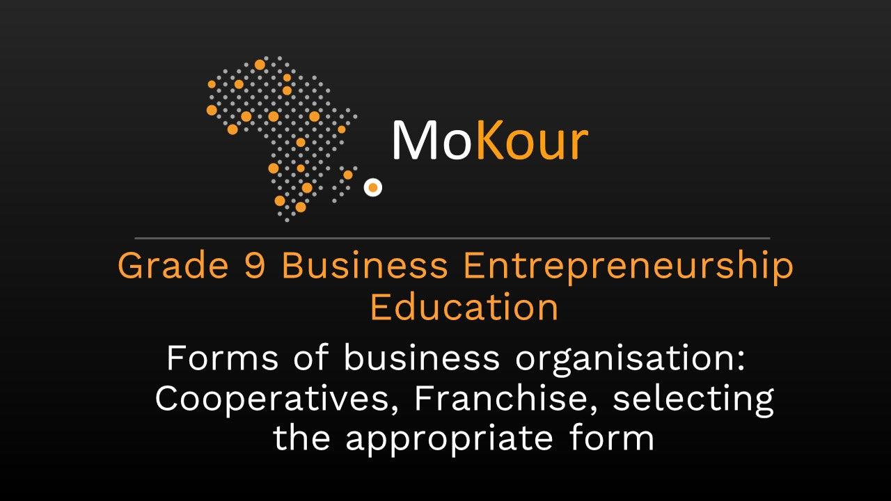 Grade 9 Business Entrepreneurship Education: Forms of business organisation: Cooperatives, Franchise, selecting the appropriate form