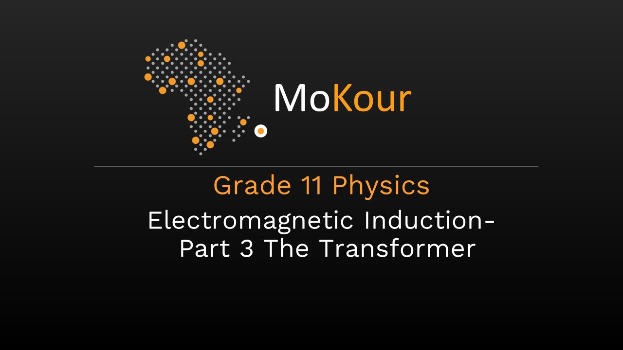 Grade 11 Physics: Electromagnetic Induction- Part 3 The Transformer