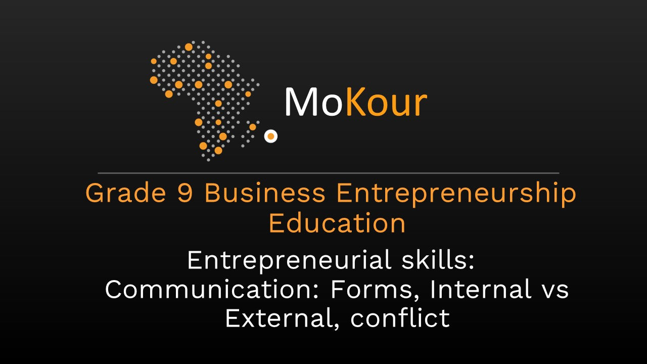 Grade 9 Business Entrepreneurship Education: Entrepreneurial skills: Communication: Forms, Internal vs External, conflict