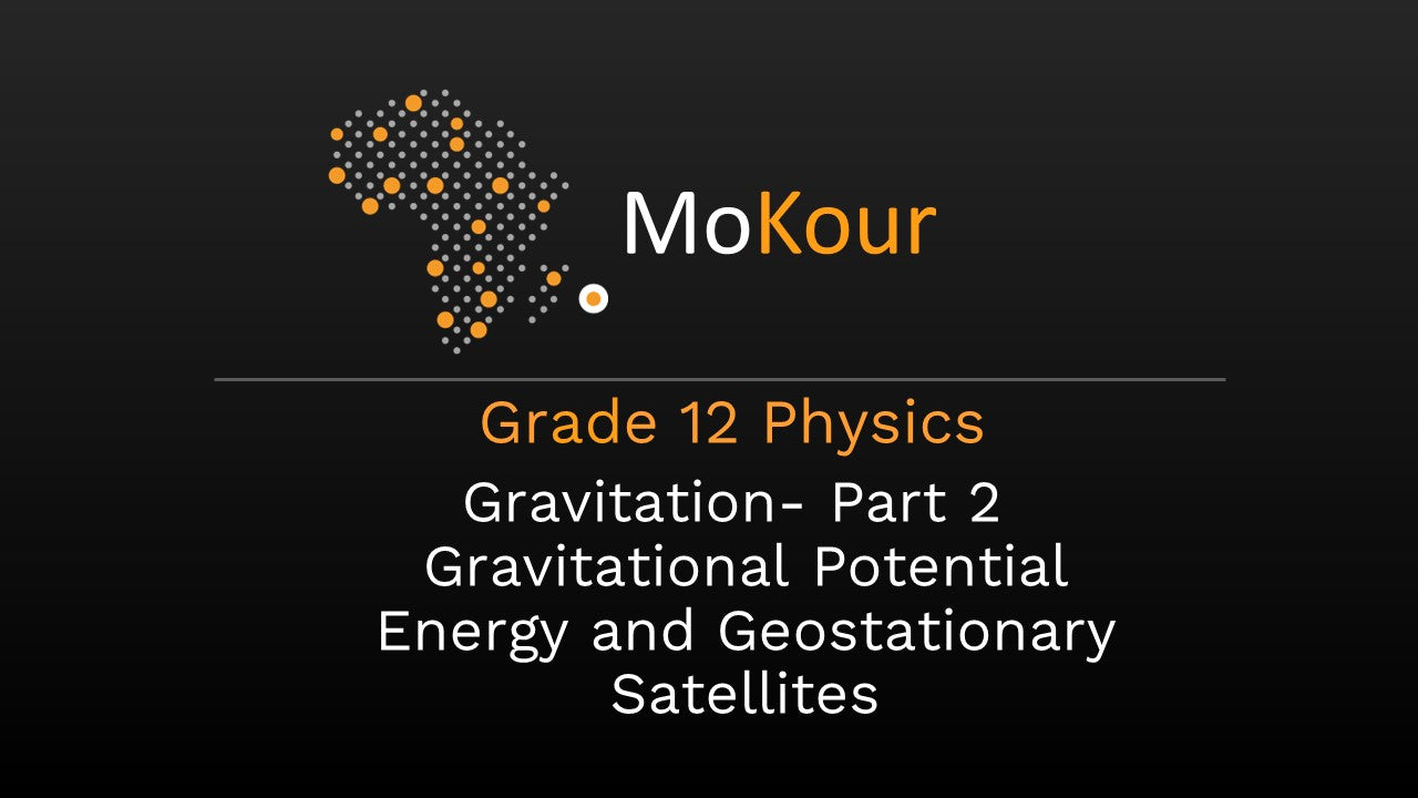 Grade 12 Physics: Gravitation- Part 2 Gravitational Potential Energy and Geostationary Satellites