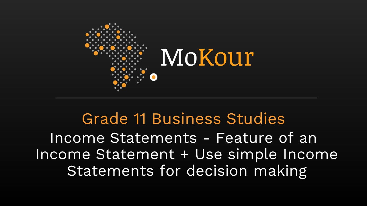 Grade 11 Business Studies: Income Statements - Feature of an Income Statement + Use simple Income Statements for decision making.