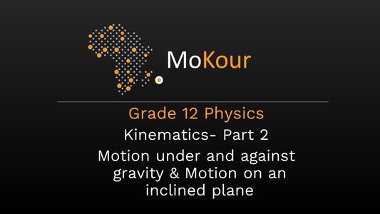 Grade 12 Physics: Kinematics- Part 2 Motion under and against gravity & Motion on an inclined plane