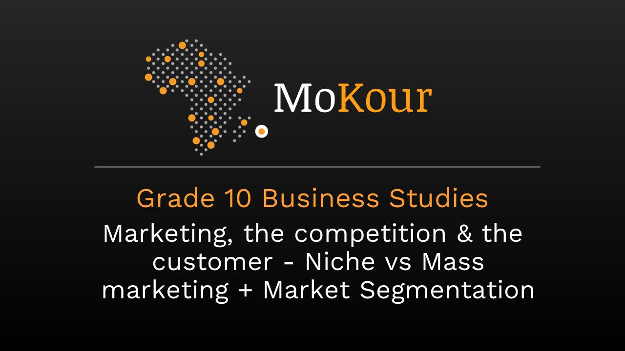 Grade 10 Business Studies: Marketing, the competition & the customer - Niche vs Mass marketing + Market Segmentation