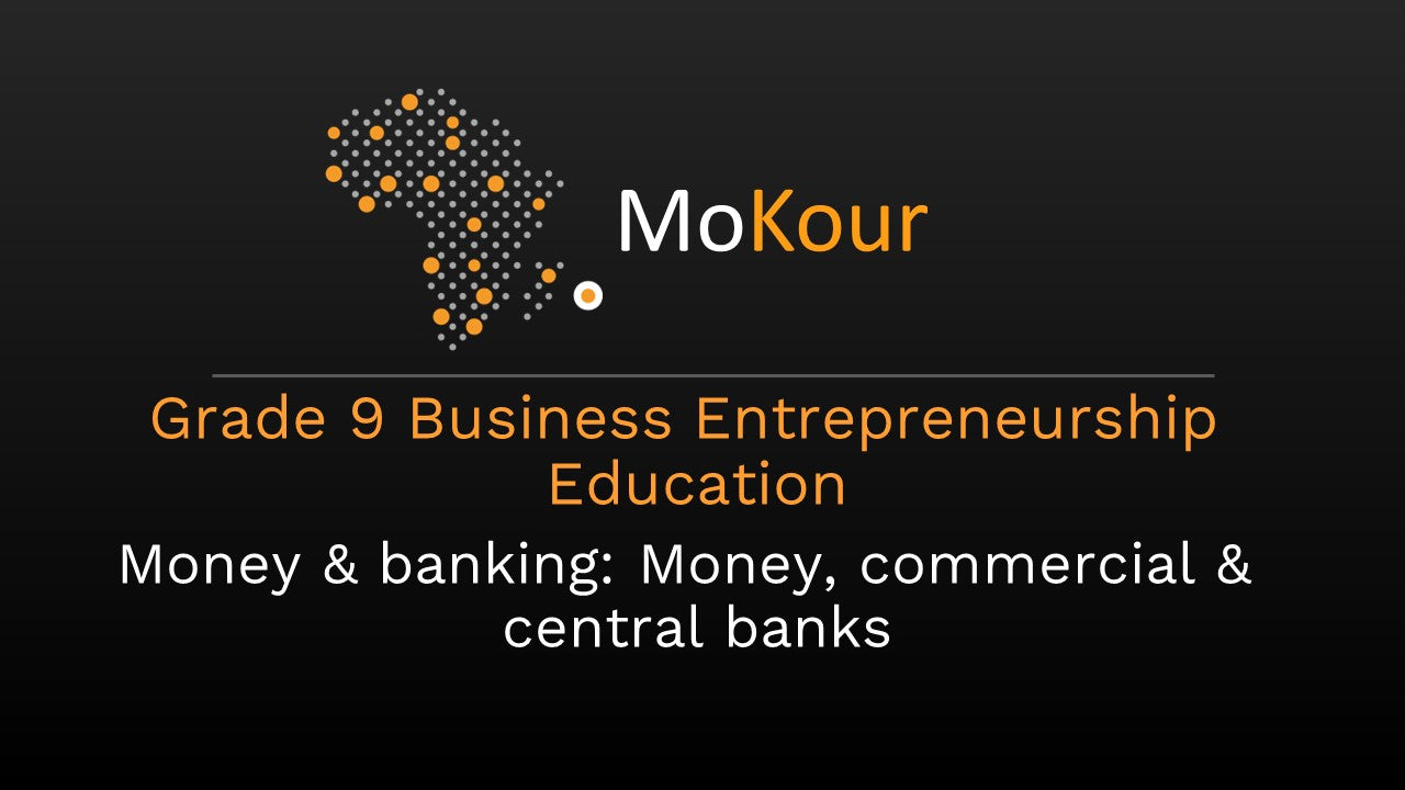 Grade 9 Business Entrepreneurship Education: Money & banking: Money, commercial & central banks