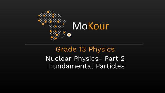 Grade 13 Physics: Nuclear Physics- Part 2 Fundamental Particles