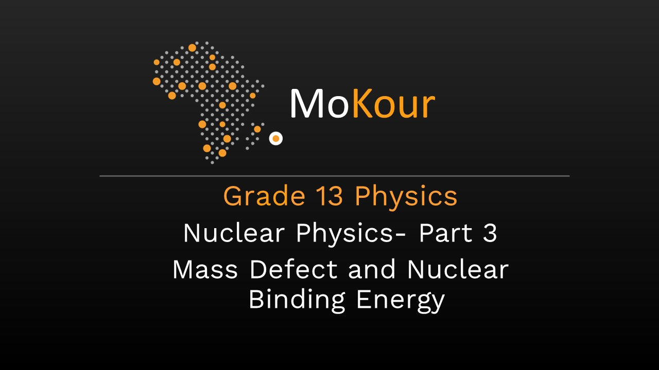 Grade 13 Physics: Nuclear Physics- Part 3 Mass Defect and Nuclear Binding Energy