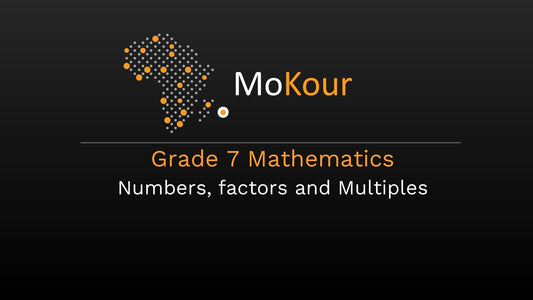 Grade 7 Mathematics: Numbers, factors and Multiples