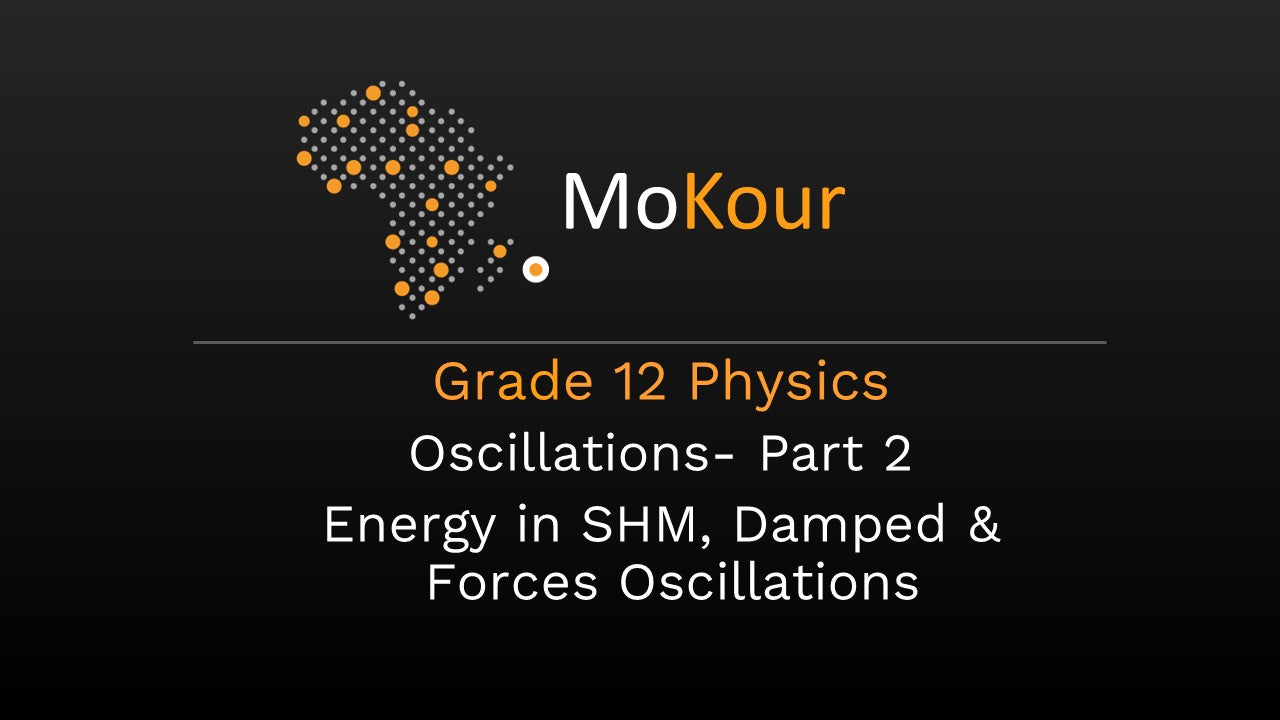 Grade 12 Physics: Oscillations- Part 2 Energy in SHM, Damped & Forces Oscillations