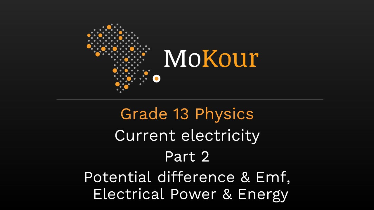 Grade 13 Physics: Current electricity - Part 2 - Potential difference & Emf, Electrical Power & Energy