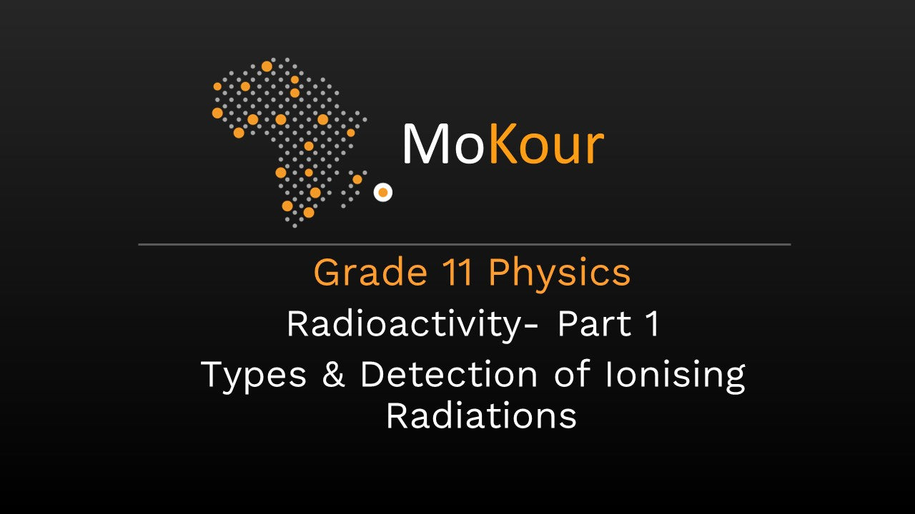Grade 11 Physics: Radioactivity- Part 1 Types & Detection of Ionising Radiations