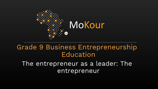 Grade 9 Business Entrepreneurship Education: The entrepreneur as a leader: The entrepreneur