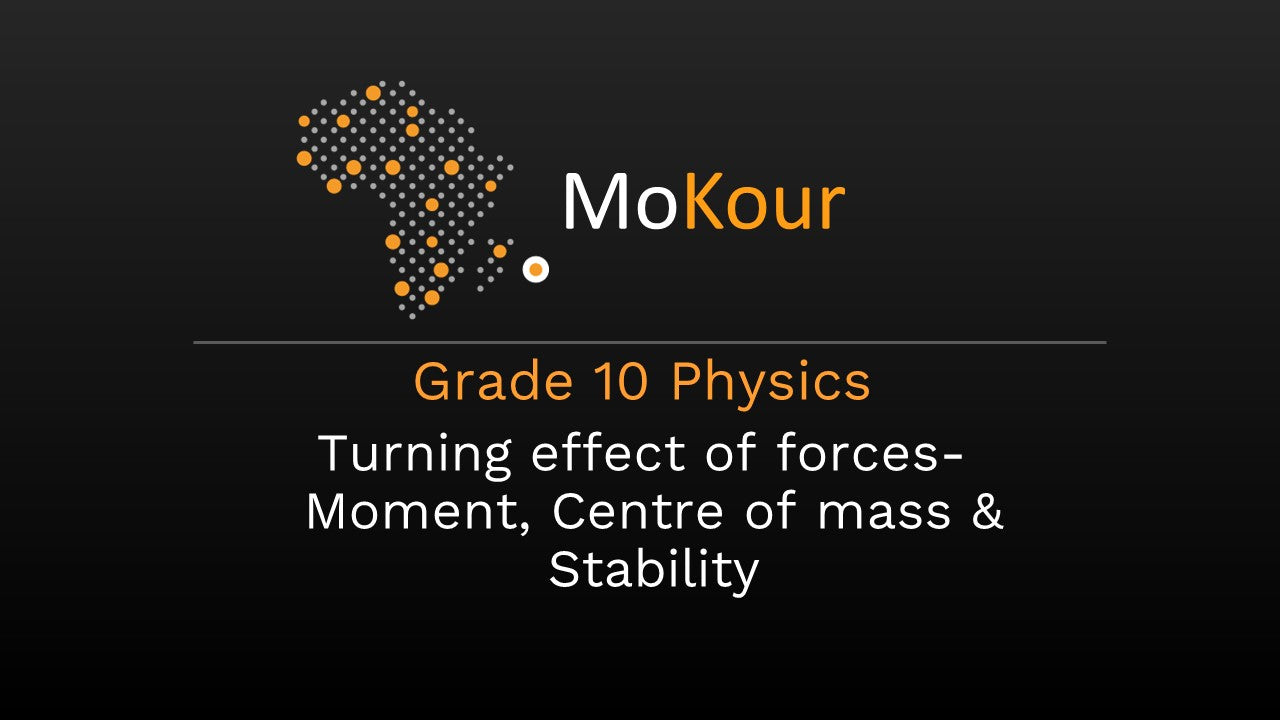 Grade 10 Physics: Turning effect of forces- Moment, Centre of mass & Stability