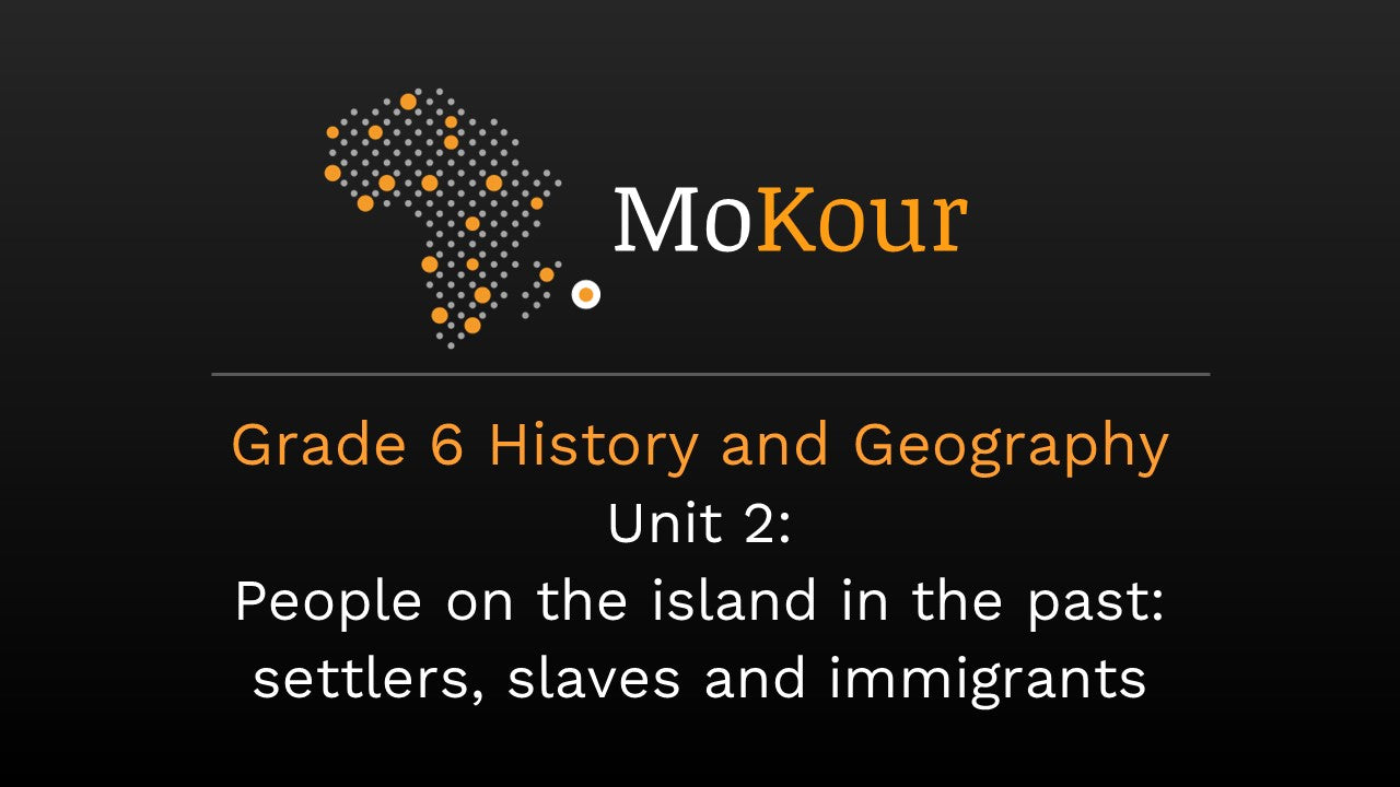 Grade 6 History and Geography Unit 2: People on the island in the past: settlers, slaves and immigrants