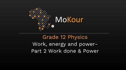 Grade 12 Physics: Work, energy and power- Part 2 Work done & Power